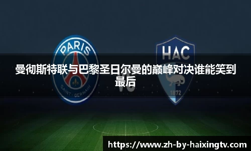 曼彻斯特联与巴黎圣日尔曼的巅峰对决谁能笑到最后