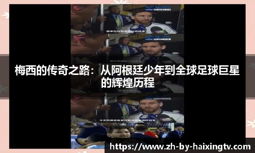 梅西的传奇之路：从阿根廷少年到全球足球巨星的辉煌历程