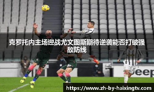 克罗托内主场迎战尤文图斯期待逆袭能否打破强敌防线