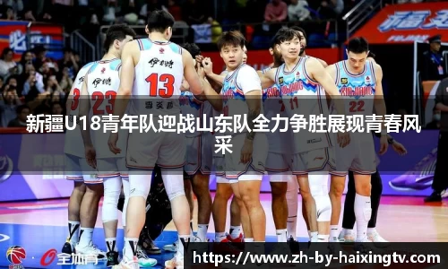 新疆U18青年队迎战山东队全力争胜展现青春风采