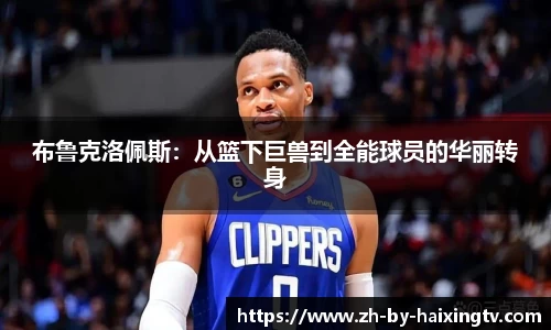 布鲁克洛佩斯：从篮下巨兽到全能球员的华丽转身