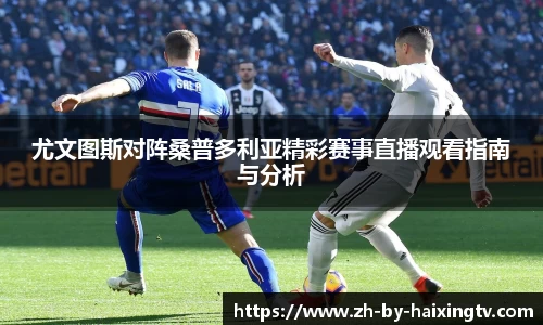 尤文图斯对阵桑普多利亚精彩赛事直播观看指南与分析
